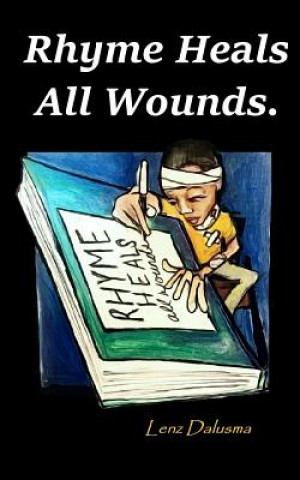 Kniha Rhyme Heals All Wounds.: Life and Love, Journeyed Through Poetry. Lenz Dalusma