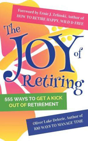 Kniha The Joy of Retiring: 555 Ways To Get A Kick Out Of Retirement Oliver Luke Delorie