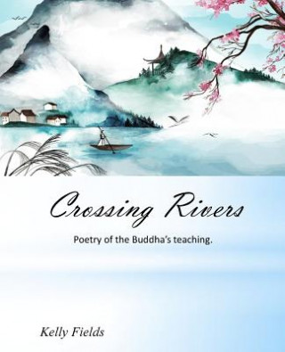 Книга Crossing Rivers: Poetic interpretation of the Dhammapada Kelly Fields
