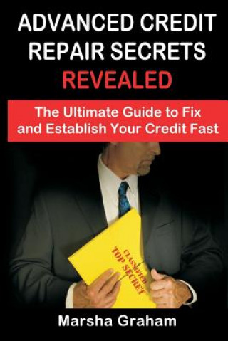 Könyv Advanced Credit Repair Secrets Revealed: The Ultimate Guide to Fix and Establish Your Credit Fast Marsha Graham