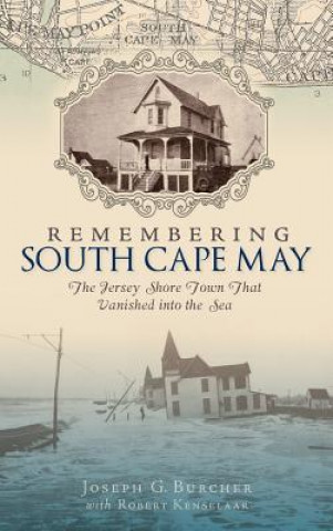 Kniha Remembering South Cape May: The Jersey Shore Town That Vanished Into the Sea Joseph G Burcher