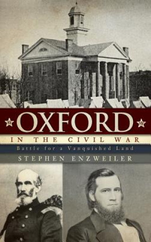 Könyv Oxford in the Civil War: Battle for a Vanquished Land Stephen Enzweiler