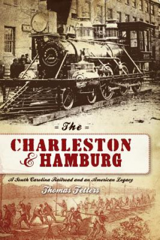 Libro The Charleston & Hamburg: A South Carolina Railroad & an American Legacy Thomas Fetters