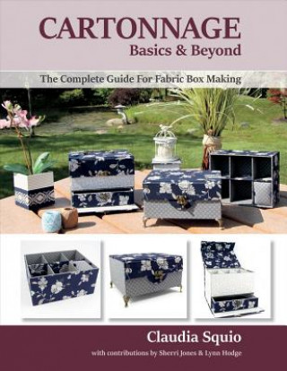 Книга Cartonnage Basics & Beyond, Volume 1: The Complete Guide for Fabric Box Making Claudia Squio