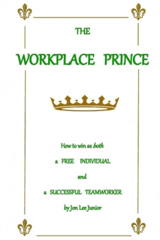 Carte The WORKPLACE PRINCE: How to Win as both a Free Individual and a Successful Teamworker Jon Lee Junior