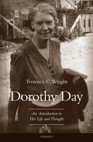 Kniha Dorothy Day: An Introduction to Her Life and Thought Terrence C Wright