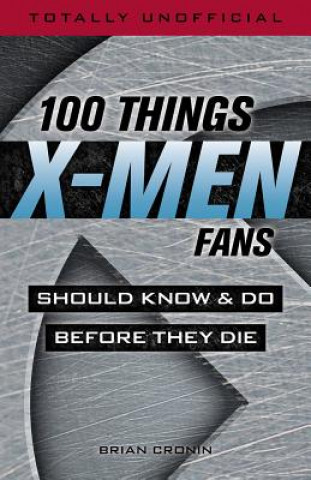 Carte 100 Things X-Men Fans Should Know & Do Before They Die Brian Cronin