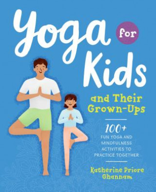 Könyv Yoga for Kids and Their Grown-Ups: 100+ Fun Yoga and Mindfulness Activities to Practice Together Katherine Ghannam