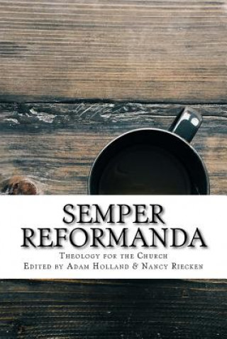 Carte Semper Reformanda: Theology for the Church Adam Holland