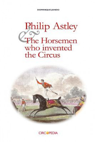 Книга Philip Astley and the Horsemen Who Invented the Circus Dominique Jando