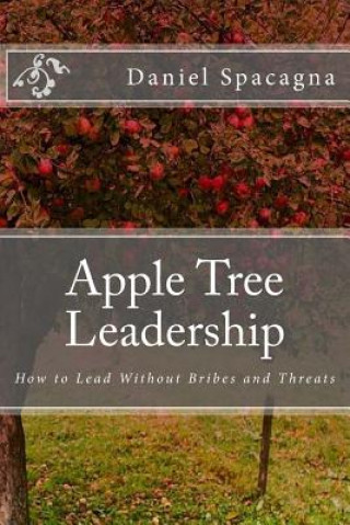 Książka Apple Tree Leadership: How to Lead Without Bribes and Threats Daniel Spacagna