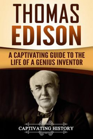 Könyv Thomas Edison: A Captivating Guide to the Life of a Genius Inventor Captivating History