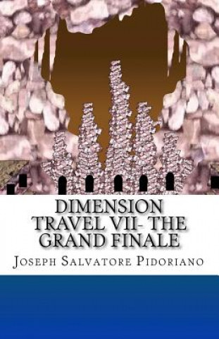 Knjiga Dimension Travel VII: The Grand Finale Joseph Salvatore Pidoriano