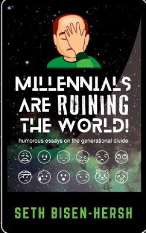 Carte Millennials Are Ruining the World!: Humorous Essays on the Generational Divide Seth Bisen-Hersh