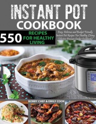 Könyv 550 Instant Pot Recipes Cookbook: Easy, Delicious and Budget Friendly Instant Pot Recipes for Healthy Living (Electric Pressure Cooker Cookbook) (Vega Bobby Chef