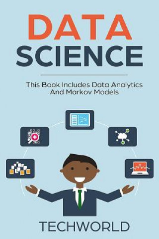 Könyv Data Science: 2 Books - Data Analytics for Beginners and Markov Models Tech World