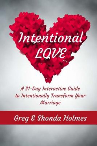 Книга Intentional Love: A 21 Day Interactive Guide to Intentionally Transform Marriages Mr Greg Holmes
