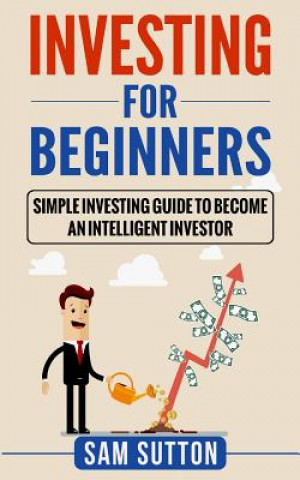 Knjiga Investing for Beginners: Simple Investing Guide to Become an Intelligent Investor Sam Sutton