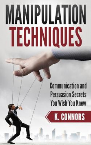 Kniha Manipulation Techniques: Communication and Persuasion Secrets You Wish You Knew K  Connors