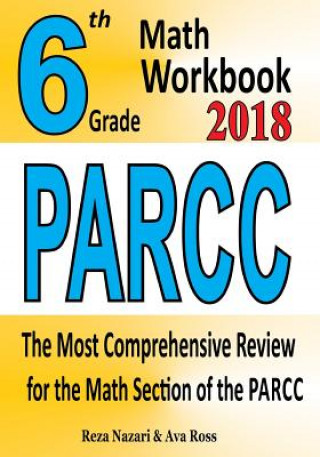 Книга 6th Grade PARCC Math Workbook 2018: The Most Comprehensive Review for the Math Section of the PARCC TEST Reza Nazari