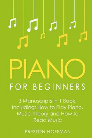 Könyv Piano for Beginners: Bundle - The Only 3 Books You Need to Learn Piano Lessons for Beginners, Piano Theory and Piano Sheet Music Today Preston Hoffman