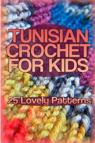 Carte Tunisian Crochet for Kids: 25 Lovely Patterns: (Crochet Patterns, Crochet Stitches) Anna Spirits