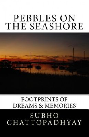 Kniha Pebbles on the Seashore: Footprints of Dreams & Memories Dr Subho Chattopadhyay