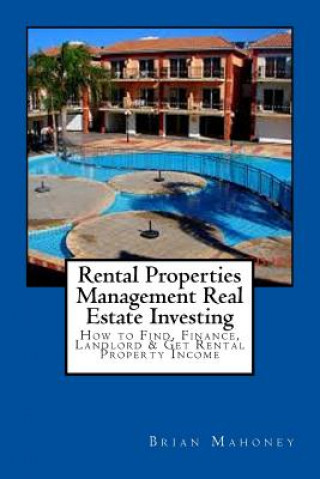 Libro Rental Properties Management Real Estate Investing: How to Find, Finance, Landlord & Get Rental Property Income Brian Mahoney