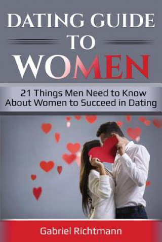 Książka Dating Guide To Women: 21 Things Men Need to Know About Women to Succeed in Dating Gabriel Richtmann