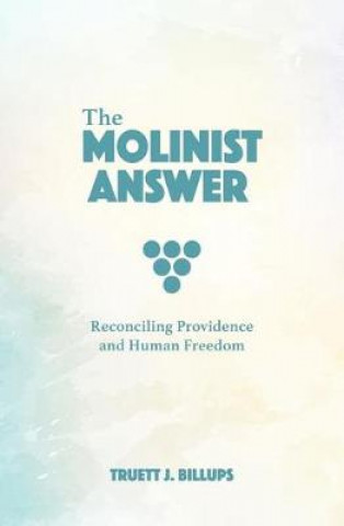 Libro The Molinist Answer: Reconciling Providence and Human Freedom Mr Truett James Billups