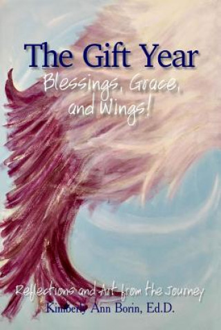 Kniha The Gift Year: Blessings, Grace, and Wings! Kimberly Ann Borin Ed D