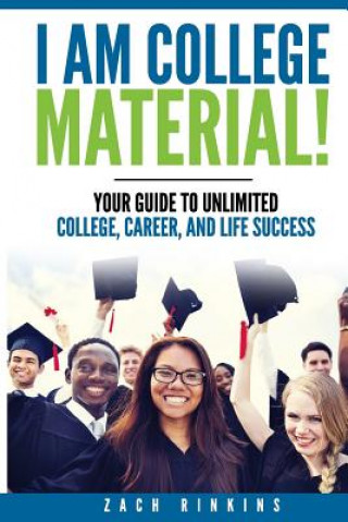 Книга I Am College Material!: Your Guide to Unlimited College, Career, and Life Success Mr Zachary R Rinkins