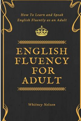 Kniha English Fluency For Adult - How to Learn and Speak English Fluently as an Adult Whitney Nelson