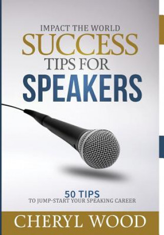 Könyv Success Tips for Speakers: 50 Tips to Jump-Start Your Speaking Career Cheryl Wood
