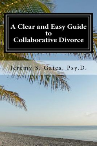 Carte A Clear and Easy Guide to Collaborative Divorce Jeremy S Gaies Psy D