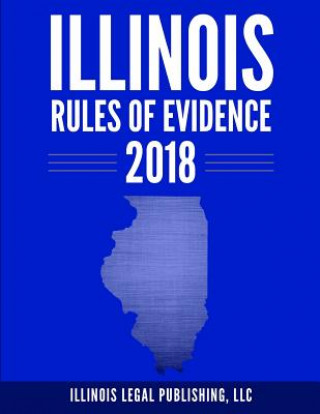 Książka Illinois Rules of Evidence 2018 LLC Illinois Legal Publishing