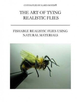 Kniha The Art of Tying Realistic Flies: Custom Flies by Karen Royer Karen Royer