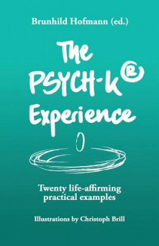 Könyv The PSYCH-K Experience: Twenty life-affirming practical examples Brunhild Hofmann (Ed )