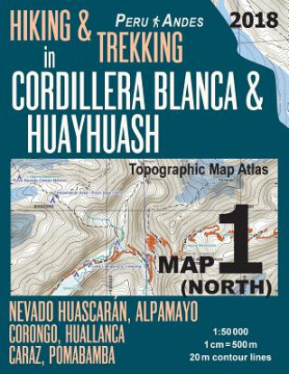 Carte Hiking & Trekking in Cordillera Blanca & Huayhuash Map 1 (North) Nevado Huascaran, Alpamayo, Corongo, Huallanca, Caraz, Pomabamba Topographic Map Atla Sergio Mazitto