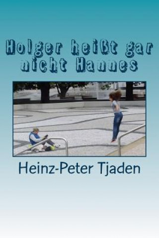 Kniha Holger heißt gar nicht Hannes: Eine Jugendamtssatire Heinz-Peter Tjaden