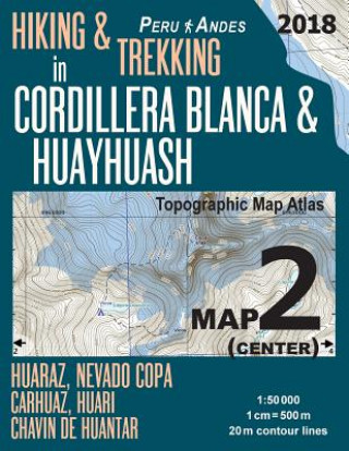 Carte Hiking & Trekking in Cordillera Blanca & Huayhuash Map 2 (Center) Huaraz, Nevado Copa, Carhuaz, Huari, Chavin de Huantar Topographic Map Atlas 1 Sergio Mazitto