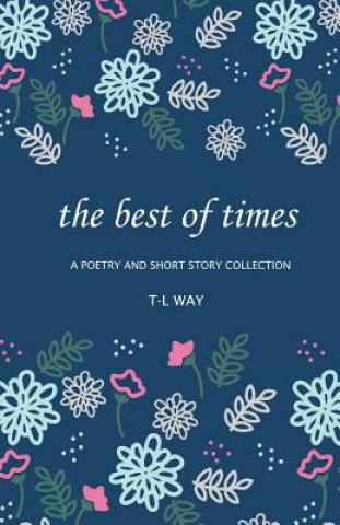 Kniha The Best Of Times: A Poetry And Short Story Collection T-L Way