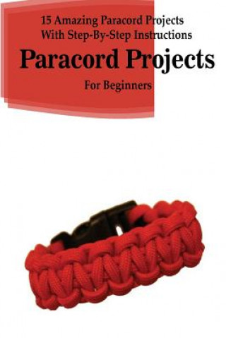 Carte Paracord Projects: 15 Amazing Paracord Projects With Step-By-Step Instructions For Beginners: (Paracord Bracelet, Paracord Survival Belt, Jack Sanders