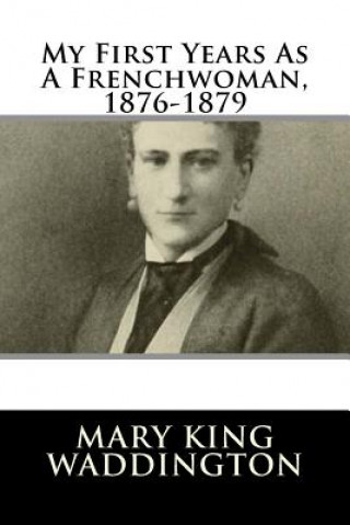 Carte My First Years As A Frenchwoman, 1876-1879 Mary King Waddington