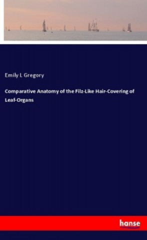 Книга Comparative Anatomy of the Filz-Like Hair-Covering of Leaf-Organs Emily L Gregory