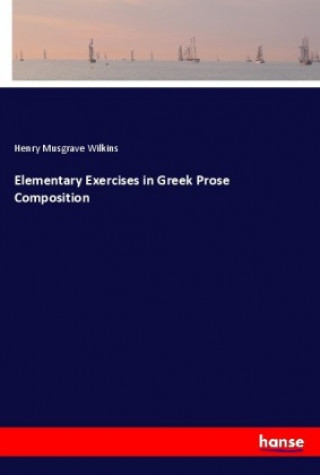 Книга Elementary Exercises in Greek Prose Composition Henry Musgrave Wilkins