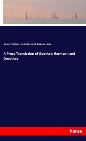 Kniha A Prose Translation of Goethe's Hermann and Dorothea Johann Wolfgang von Goethe