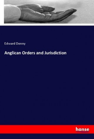 Kniha Anglican Orders and Jurisdiction Edward Denny