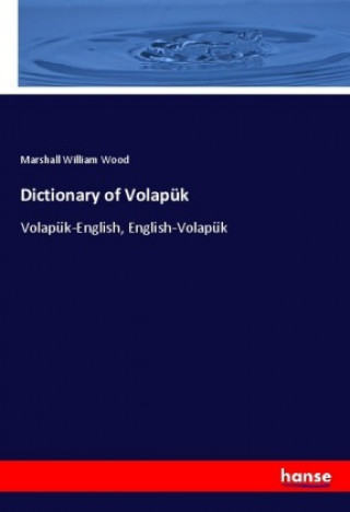 Könyv Dictionary of Volapük Marshall William Wood