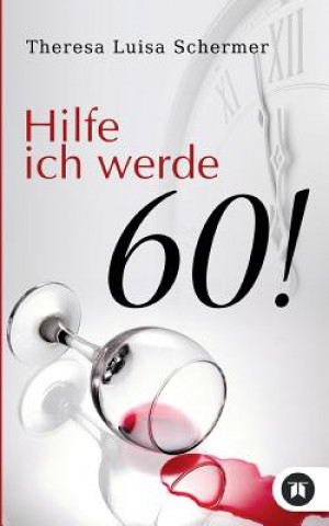 Kniha Hilfe ich werde 60! Theresa Luisa Schermer